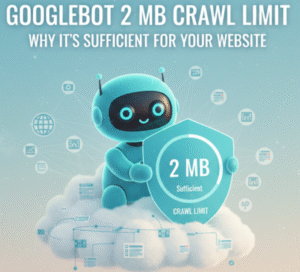 Googlebot 2 MB Crawl Limit: Why It’s Sufficient for Your Website